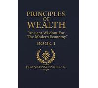 PRINCIPLES OF WEALTH: "Ancient Wisdom For The Modern Economy"