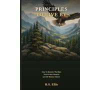 Principles to live By: How to become the man, That all men respect and all women adore