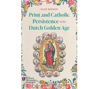 Print and Catholic Persistence in the Dutch Golden Age (Catholicisms, c.1450-c.1800)