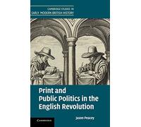 Print and Public Politics in the English Revolution (Cambridge Studies in Early Modern British History)