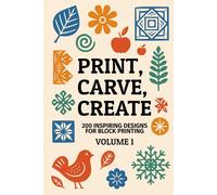 Print, carve, create - 200 inspiring designs for block printing: A collection of block printing designs and motifs to foster creative inspiration for beginners and seasoned artists