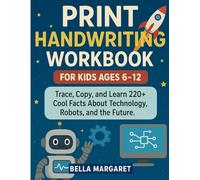 Print Handwriting Workbook for Kids Ages 6-12:: Trace, Copy, and Learn 220+ Cool Facts About Technology, Robots, and the Future.