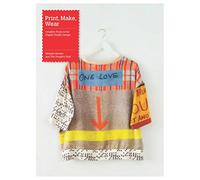 Print, Make, Wear: Creative Projects for Digital Textile Design