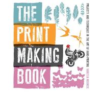 Print Making Book, The: Projects and Techniques in the Art of Hand-Printing