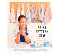 Print, Pattern, Sew: Block-Printing Basics + Simple Sewing Projects for an Inspired Wardrobe