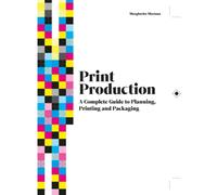 Print Production : A Complete Guide to Planning, Printing and Packaging
