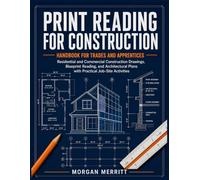 PRINT READING FOR CONSTRUCTION HANDBOOK FOR TRADES AND APPRENTICES: : Residential and Commercial Construction Drawings, Blueprint Reading, and Architectural Plans with Practical Job-Site Activities