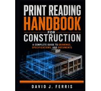 Print Reading Handbook For Construction: A Complete Guide to Drawings, Specifications and Documents