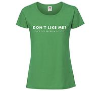 Print Shirts You think it, we print it Don't Like Me? F*ck Off. Problem Solved! - Ladies Offensive/Rude T-Shirt Available in 9 Stylish Colours Green