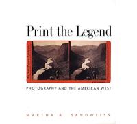 Print the Legend - Photography and the American West (The Lamar Series in Western History)