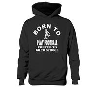 Print4U Born To Play Football Forced To Go To School Hoodie Age 12-13 Black