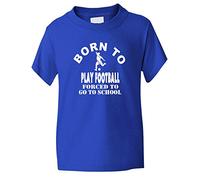 Print4U Born to Play Football Forced to Go to School T-Shirt Age 9-11 Blue