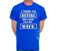 Print4U Mens T-Shirt I Tried to Retire Now I Work for Wife Medium Blue