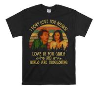 Printable Area Drop Dead Fred Shirt, I Don’t Love You Because Love is for Girls and Girls are Disgusting Vintage T-Shirt, Movies Quote Unisex Tshirt Black