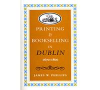 Printing and Bookselling in Dublin, 1670-1800: A Bibliographical Enquiry (Art & Architecture)