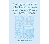 Printing and Reading Italian Latin Humanism in Renaissance Europe (ca. 1470-ca. 1540)