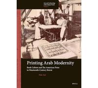 Printing Arab Modernity: Book Culture and the American Press in Nineteenth-Century Beirut: 7 (Arts and Archaeology of the Islamic World)