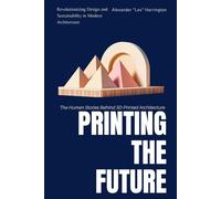Printing the Future: The Human Stories Behind 3D-Printed Architecture: Revolutionizing Design and Sustainability in Modern Architecture
