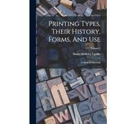 Printing Types, Their History, Forms, And Use: A Study In Survivals; Volume 1