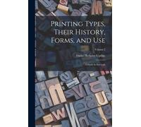 Printing Types, Their History, Forms, and use; a Study in Survivals; Volume 2