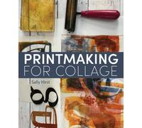 Printmaking for Collage : An artist's guide to creating and using hand-printed papers