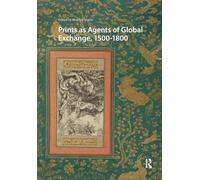 Prints as Agents of Global Exchange: 1500-1800 (Visual and Material Culture, 1300-1700)