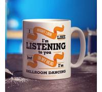 Printster I Might Look Like I'm Listening to You But in My Head I'm Ballroom Dancing Mug - 11oz Ceramic Cup