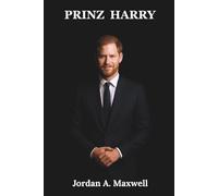 Prinz Harry: Die vollständige Geschichte eines Vorkämpfers für psychische Gesundheit, der die Monarchie veränderte (German Edition) (Jordan Maxwell Biography Series)