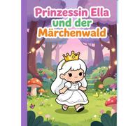 Prinzessin Ella und der Märchenwald: Ausmalbuch mit Prinzessinnen, Einhörnern, Schlössern und Fabelwesen für Kinder ab 4Jahren (Die Abenteuer von Prinzessin Ella)