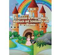 Prinzessin & Prinz - Mein Malbuch mit Schlössern und Blumen: Male deine eigene Märchengeschichte