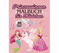 Prinzessinnen Malbuch für Mädchen: 50 schöne Motive mit Prinzessinnen, Einhörnern, Meerjungfrauen, Elfen und Feen zum Ausmalen und Träumen | für Kinder ab 4 Jahren