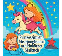 Prinzessinnen, Meerjungfrauen und Einhörner Malbuch