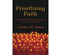 Prioritizing Faith : International Religious Freedom and U.S. Foreign Policy