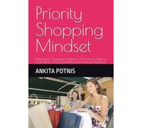 Priority Shopping Mindset: Managing Shopping Addiction: A Practical Guide to Cultivating a Priority Mindset and Financial Resilience