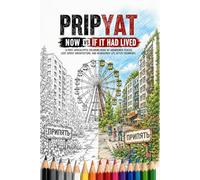 Pripyat: Now vs If It Had Lived: A Post-Apocalyptic Coloring Book of Abandoned Places, Lost Soviet Architecture, and Reimagined Life After Chernobyl