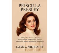 Priscilla Presley: A Life Shaped by Obsession, Survived Through Silence, and Reclaimed Through the Power of Strategy, Motherhood, and Memory (Echoing ... the Hearts and Minds of History’s Legends)