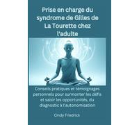 Prise en charge du syndrome de Gilles de La Tourette chez l'adulte: Conseils pratiques et témoignages personnels pour surmonter les défis et saisir les opportunités, du diagnostic à l'autonomisation