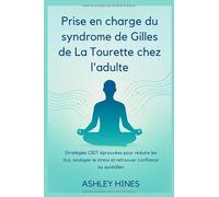 Prise en charge du syndrome de Gilles de La Tourette chez l'adulte: Stratégies CBIT éprouvées pour réduire les tics, soulager le stress et retrouver confiance au quotidien