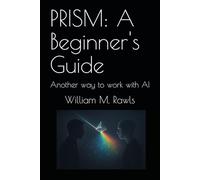 PRISM: A Beginner's Guide: Another way to work with AI (On PRISM)