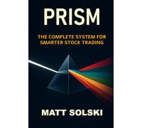 PRISM: THE COMPLETE SYSTEM FOR SMARTER STOCK TRADING