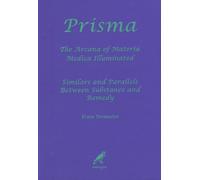 Prisma: the Arcana of Materia Medica Illuminated ; Similars and Parallels Between Substance and Remedy