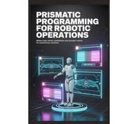 PRISMATIC PROGRAMMING FOR ROBOTIC OPERATIONS: Motion logic sensor coordination and actuator control for autonomous machines
