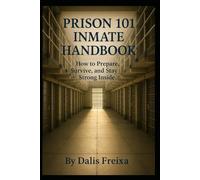Prison 101 Inmate Handbook: How To Prepare, Survive, and Stay Strong Inside
