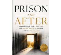 PRISON and AFTER: Preparation for Surviving the Inside Walls of Prison and the Life After