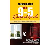 PRISON BREAK: The 9 to 5 Escape Agenda: Taking the Leap from Limitation to Liberation