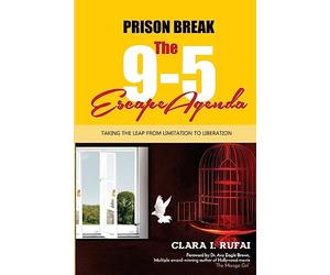 PRISON BREAK: The 9 to 5 Escape Agenda: Taking the Leap from Limitation to Liberation