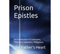 Prison Epistles: A Examination of Colossians, Philemon, Ephesians, Philippians