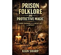 Prison Folklore and Protective Magic: Charms, Talismans, and the Occult Arts of Captivity