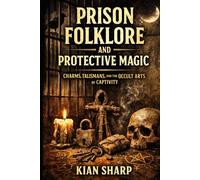 Prison Folklore and Protective Magic: Charms, Talismans, and the Occult Arts of Captivity