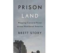 Prison Land: Mapping Carceral Power across Neoliberal America